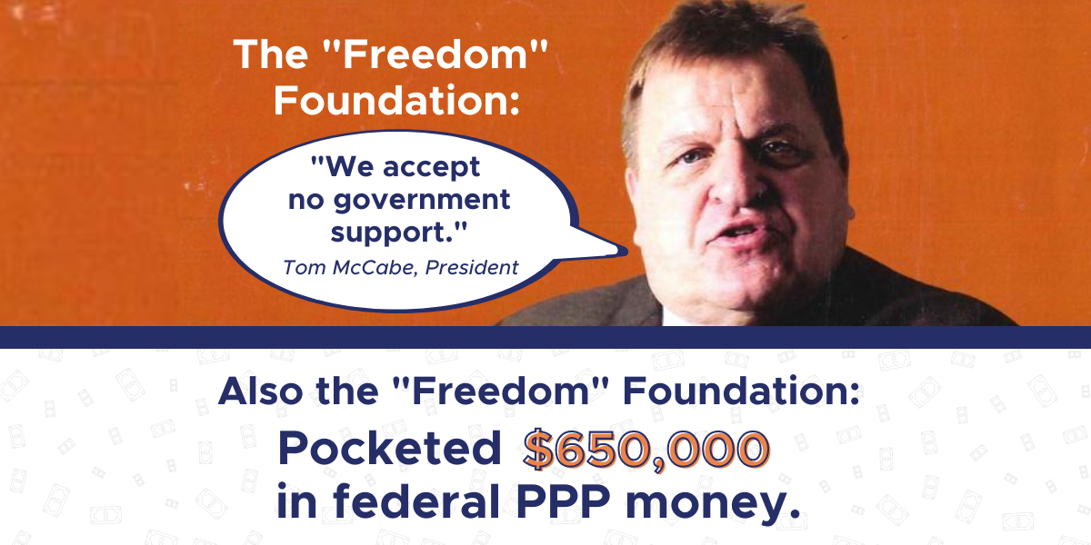 The Freedom Foundation President Tom McCabe said "We accept no government support," but the Freedom Foundation pocketed $650,000 in PPP loans.